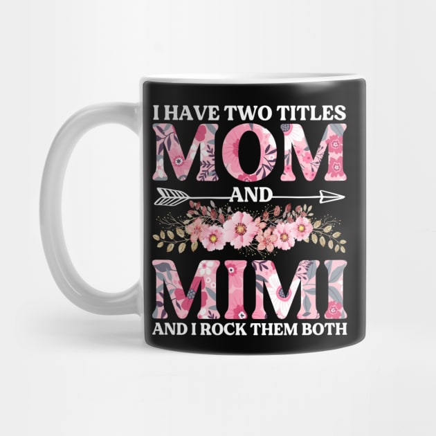 I Have Two Titles Mom And Mimi Flowers Floral Mother's Day by DragonTees